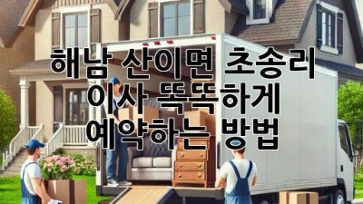 해남 산이면 초송리 이사, 똑똑하게 예약하는 방법