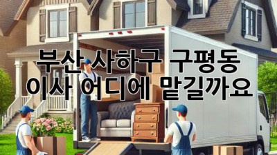 부산 사하구 구평동 이사, 어디에 맡길까요?